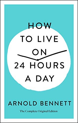 How to Live on 24 Hours a Day by Arnold Bennett